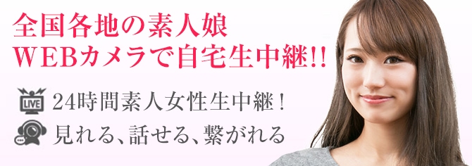 全国各地の素人娘がWebカメラで自宅生中継